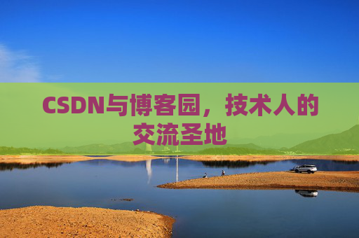 CSDN与博客园，技术人的交流圣地